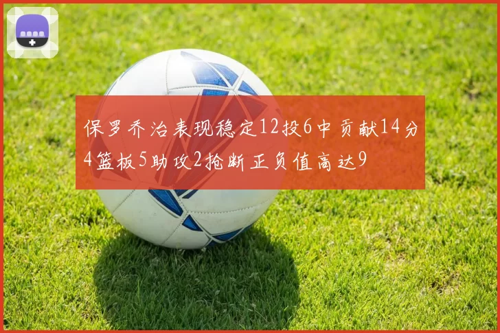 保罗乔治表现稳定12投6中贡献14分4篮板5助攻2抢断正负值高达9